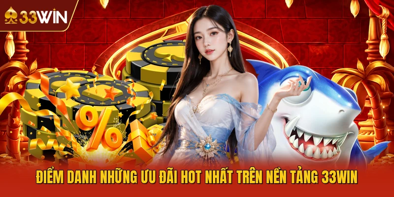 Điểm danh những ưu đãi hot nhất trên nền tảng 33WIN