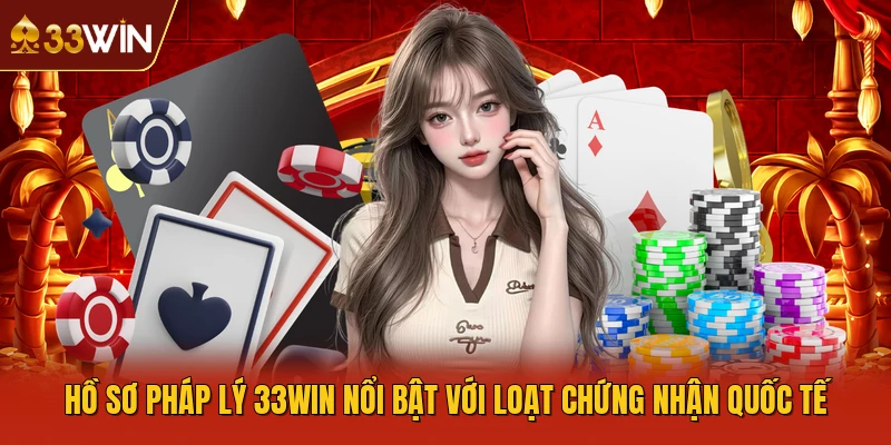 Hồ sơ pháp lý 33WIN nổi bật với loạt chứng nhận quốc tế