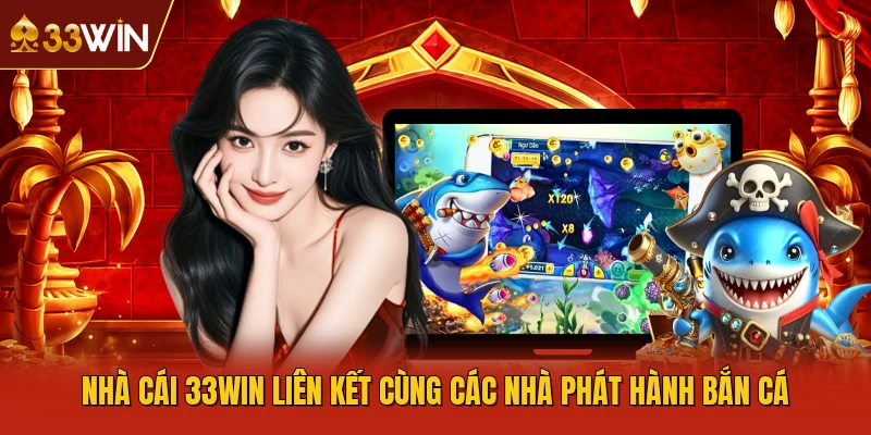 Nhà cái 33WIN liên kết cùng các nhà phát hành bắn cá